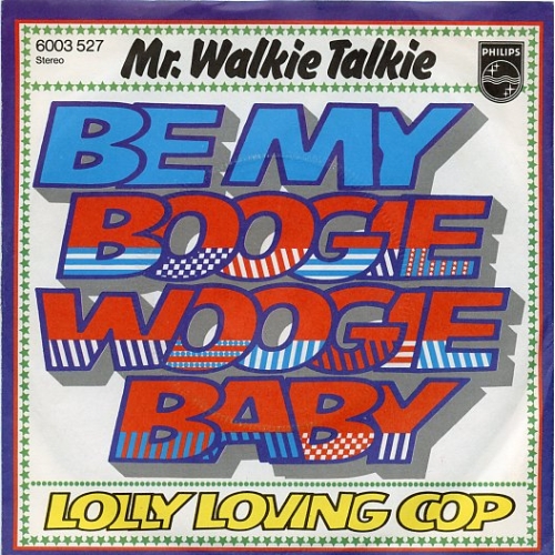 Philips ?– 6003 527  - Mr. Walkie Talkie – Be My Boogie Woogie Baby / Lolly Loving Cop (Front)
